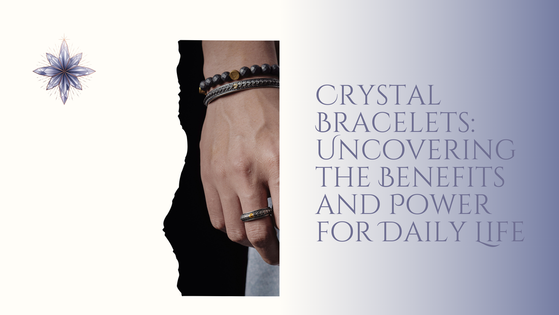 Crystal Bracelets: Uncovering the Benefits and Power for Daily Life